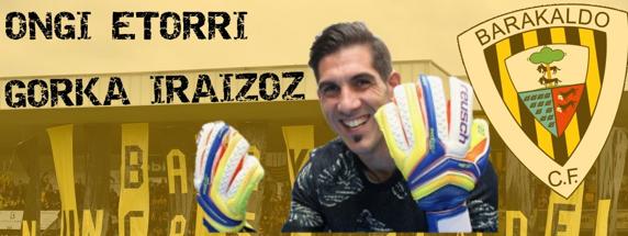 Imagen con la que el Barakaldo ha anunciado la incorporación de Gorka Iraizoz.
