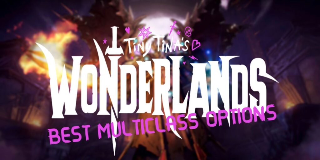 Tiny Tina's Wonderlands: las mejores opciones multiclase