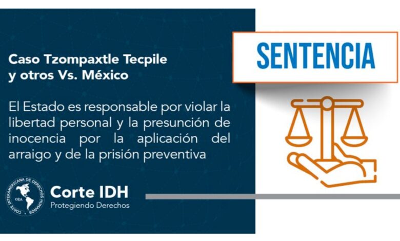 Caso Tzompaxtle: Ordena Corte Interamericana eliminar el Arraigo preprocesal y adecuar Prisión Preventiva en México